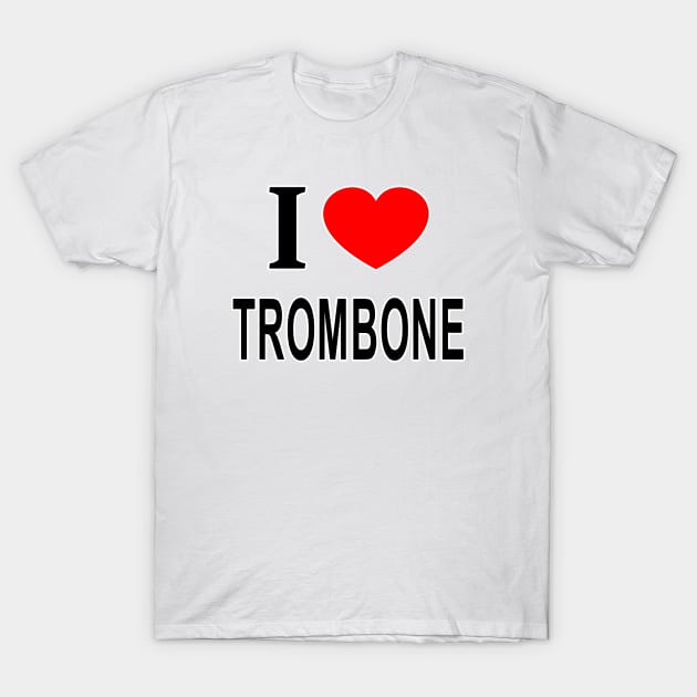 I ❤️ TROMBONE I LOVE TROMBONE I HEART TROMBONE T-Shirt by KAWAII OMISE
